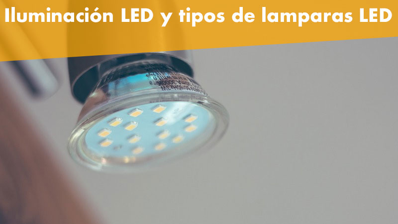 La iluminación LED y sus diferentes tipos de lamparas